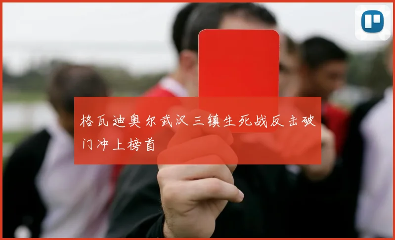 格瓦迪奥尔武汉三镇生死战反击破门冲上榜首