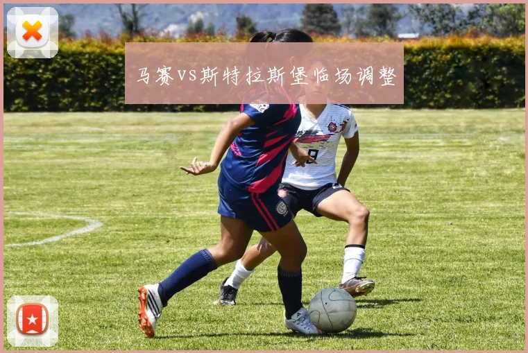 马赛vs斯特拉斯堡临场调整