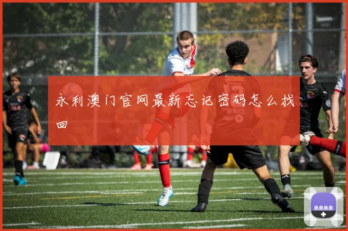 永利澳门官网最新忘记密码怎么找回