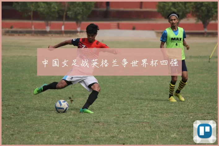 中国女足战英格兰争世界杯四强