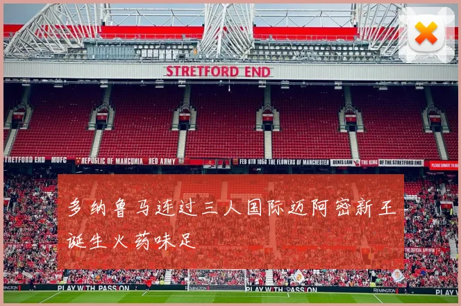 多纳鲁马连过三人国际迈阿密新王诞生火药味足