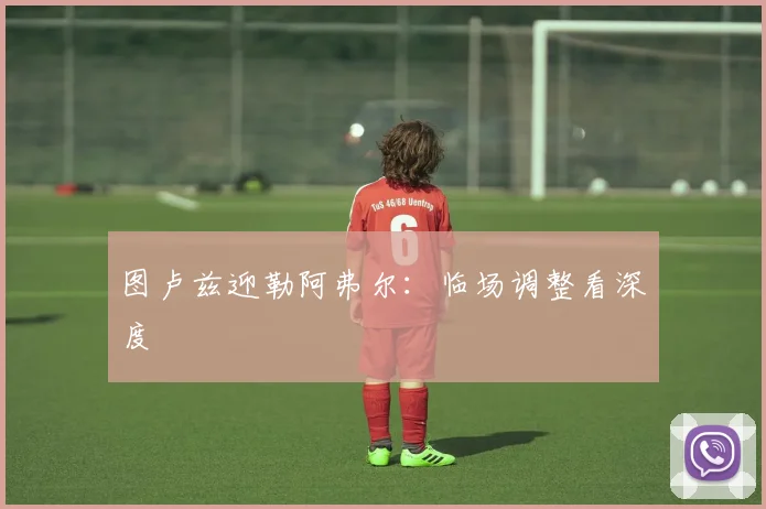 图卢兹迎勒阿弗尔:临场调整看深度
